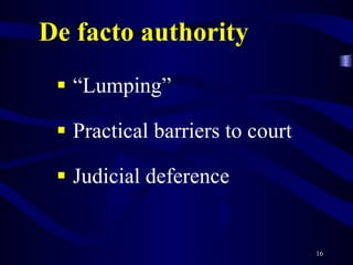 De facto authority “ Lumping” Practical barriers to court  Judicial deference 