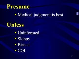 Presume   Medical judgment is best Unless   Uninformed Sloppy Biased COI 