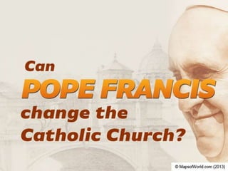 Can Pope Francis Change The Catholic Church?