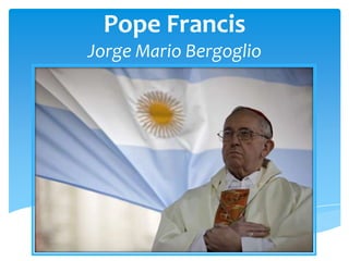 Pope Francis
Jorge Mario Bergoglio
 