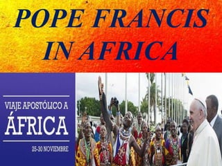 POPE FRANCIS
IN AFRICA
 