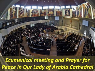 Ecumenical meeting and Prayer for
Peace in Our Lady of Arabia Cathedral
 