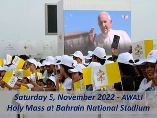 Saturday 5, November 2022 - AWALI
Holy Mass at Bahrain National Stadium
 