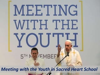 Meeting with the Youth in Sacred Heart School
 