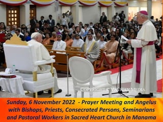 Sunday, 6 November 2022 - Prayer Meeting and Angelus
with Bishops, Priests, Consecrated Persons, Seminarians
and Pastoral Workers in Sacred Heart Church in Manama
 