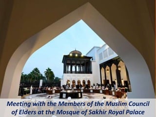 Meeting with the Members of the Muslim Council
of Elders at the Mosque of Sakhir Royal Palace
 