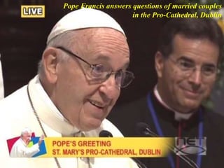 Pope Francis answers questions of married couples
in the Pro-Cathedral, Dublin
 