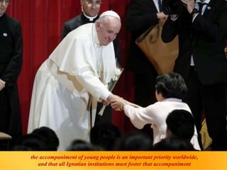 the accompaniment of young people is an important priority worldwide,
and that all Ignatian institutions must foster that accompaniment
 