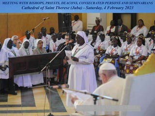 MEETING WITH BISHOPS, PRIESTS, DEACONS, CONSECRATED PERSONS AND SEMINARIANS
Cathedral of Saint Therese (Juba) - Saturday, ...