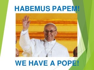 HABEMUS PAPEM!
WE HAVE A POPE!
 