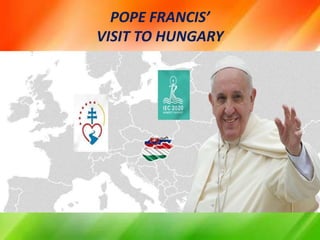 POPE FRANCIS’
VISIT TO HUNGARY
 
