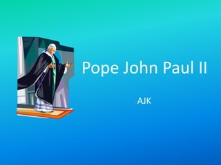 Pope John Paul II
       -AJK
 