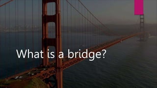 What is a bridge?
 