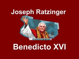Joseph Ratzinger Benedicto XVI 