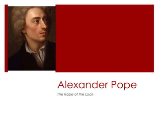 Alexander Pope
The Rape of the Lock
 