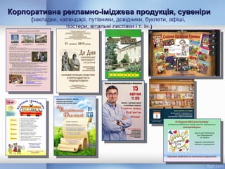 Корпоративна рекламно-іміджева продукція, сувеніриКорпоративна рекламно-іміджева продукція, сувеніри
((закладки, календарі, путівники, довідники, буклети, афіші,
постери, вітальні листівки і т. ін.))
13
 