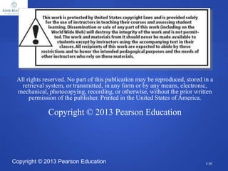 Copyright © 2013 Pearson Education
All rights reserved. No part of this publication may be reproduced, stored in a
retrieval system, or transmitted, in any form or by any means, electronic,
mechanical, photocopying, recording, or otherwise, without the prior written
permission of the publisher. Printed in the United States of America.
Copyright © 2013 Pearson Education
1-30
 