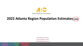 Atlanta Regional Commission
For more information, contact:
malexander@atlantaregional.org
2022 Atlanta Region Population E...