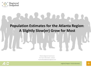 Atlanta Regional Commission
For more information, contact:
mcarnathan@atlantaregional.com
Population Estimates for the Atl...