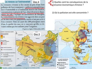 1) Quelles sont les conséquences de la
croissance économique chinoise ?
2) Où la pollution est-elle concentrée ?
Doc 4
Doc 5
 