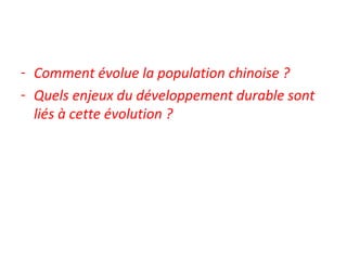 - Comment évolue la population chinoise ?
- Quels enjeux du développement durable sont
liés à cette évolution ?
 