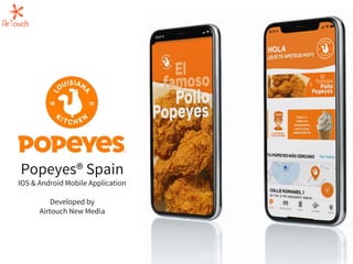 Popeyes® Spain
IOS & Android Mobile Application
Developed by
Airtouch New Media
 