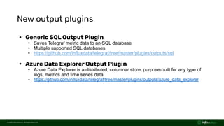 © 2021  InﬂuxData Inc. All Rights Reserved.
© 2021  InﬂuxData Inc. All Rights Reserved.
New output plugins
• Generic SQL O...
