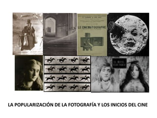 LA POPULARIZACIÓN DE LA FOTOGRAFÍA Y LOS INICIOS DEL CINE
 