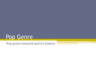 Pop Genre
Pop genre research and it’s history
 