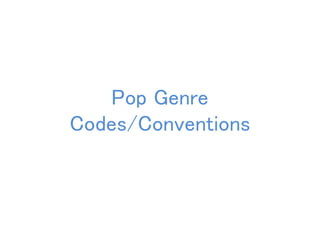 Pop Genre 
Codes/Conventions 
 