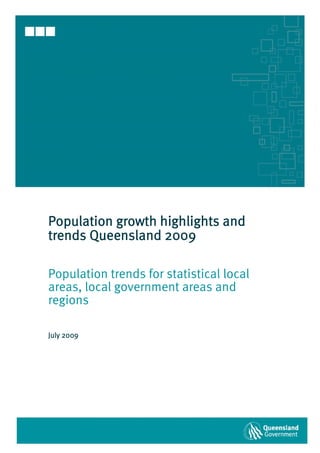 Population growth highlights and
trends Queensland 2009

Population trends for statistical local
areas, local government areas and
regions

July 2009
 