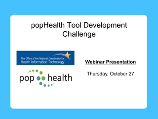 popHealth Tool Development
        Challenge


              Webinar Presentation

               Thursday, October 27
 