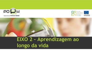 EIXO 2 – Aprendizagem ao
longo da vida
 