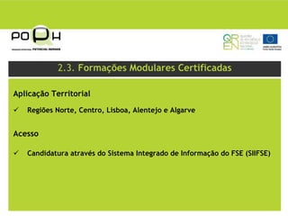 2.3. Formações Modulares Certificadas

Aplicação Territorial

   Regiões Norte, Centro, Lisboa, Alentejo e Algarve


Acesso

   Candidatura através do Sistema Integrado de Informação do FSE (SIIFSE)
 