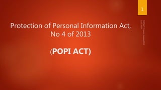Protection of Personal Information Act,
No 4 of 2013
(POPI ACT)
1
 