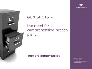 GUN SHOTS –
the need for a
comprehensive breach
plan.
Ahmore Burger-Smidt
 