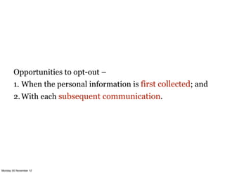 Opportunities to opt-out –
        1. When the personal information is first collected; and
        2. With each subsequen...