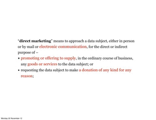 “direct marketing” means to approach a data subject, either in person
                or by mail or electronic communicati...