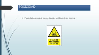  Propiedad química de ciertos líquidos y sólidos de ser toxicos.
TOXICIDAD
 
