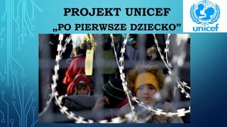 PROJEKT UNICEF
„PO PIERWSZE DZIECKO”
 