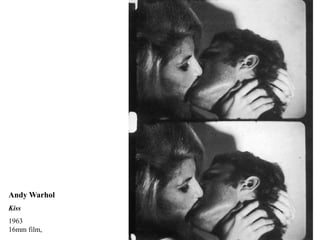 Andy Warhol
Kiss
1963
16mm film,
 