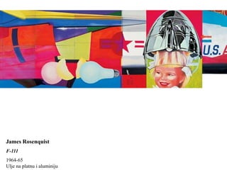 James Rosenquist
F-111
1964-65
Ulje na platnu i aluminiju
 