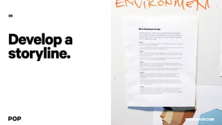 Developa
storyline.
06
WEAREPOP.COM
 