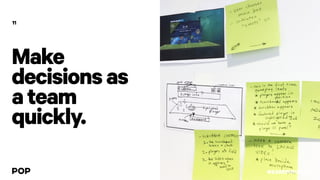 Make
decisionsas
ateam
quickly.
11
WEAREPOP.COM
 