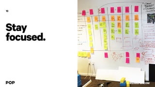 Stay
focused.
13
WEAREPOP.COM
 