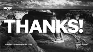 THANKS!
THE ENTIRE POP HOLOGRAPHIC TEAM WEAREPOP.COM
 