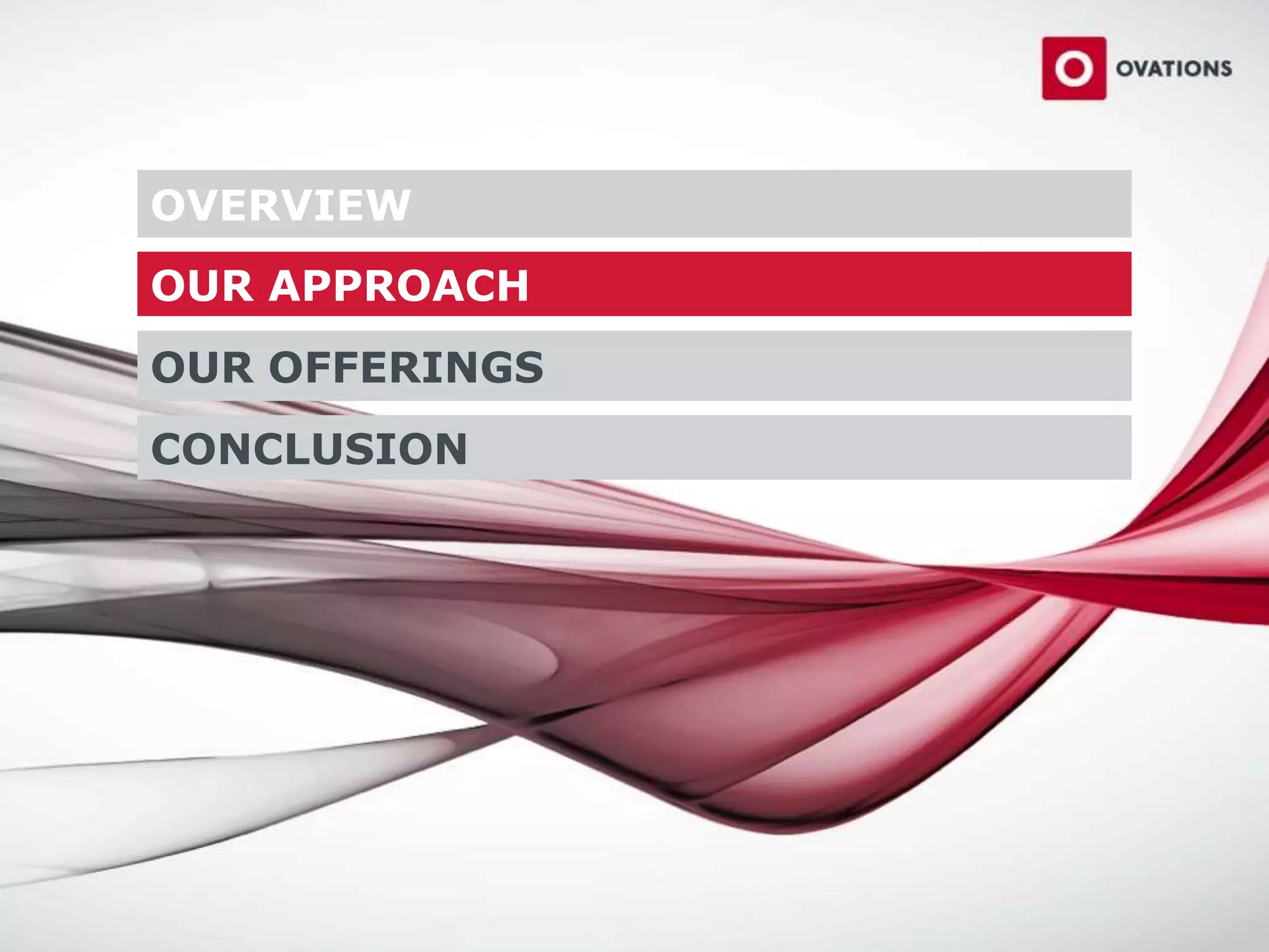 OVERVIEW
OUR APPROACH
OUR OFFERINGS
CONCLUSION
 