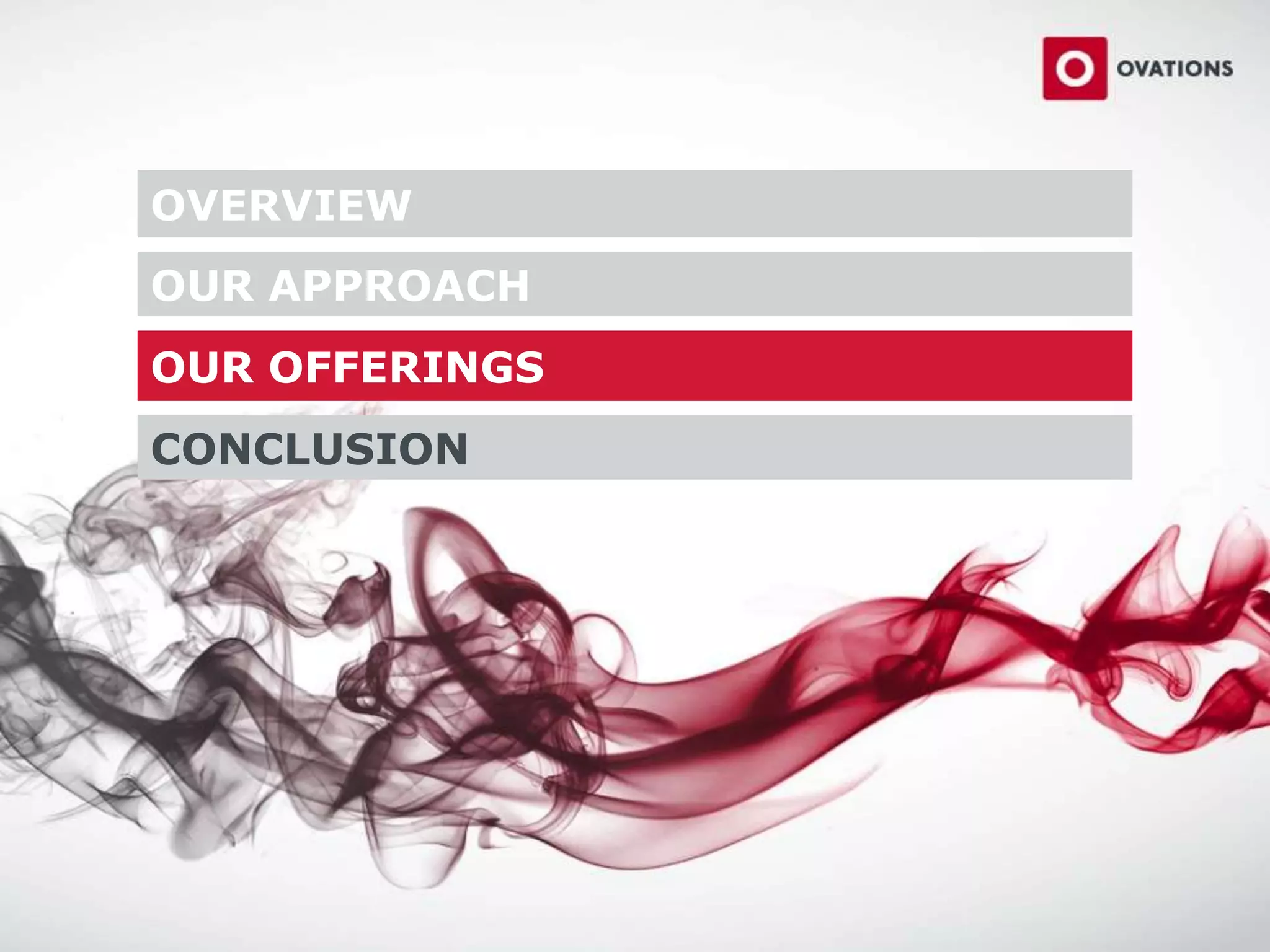 OVERVIEW
OUR APPROACH
OUR OFFERINGS
CONCLUSION
 