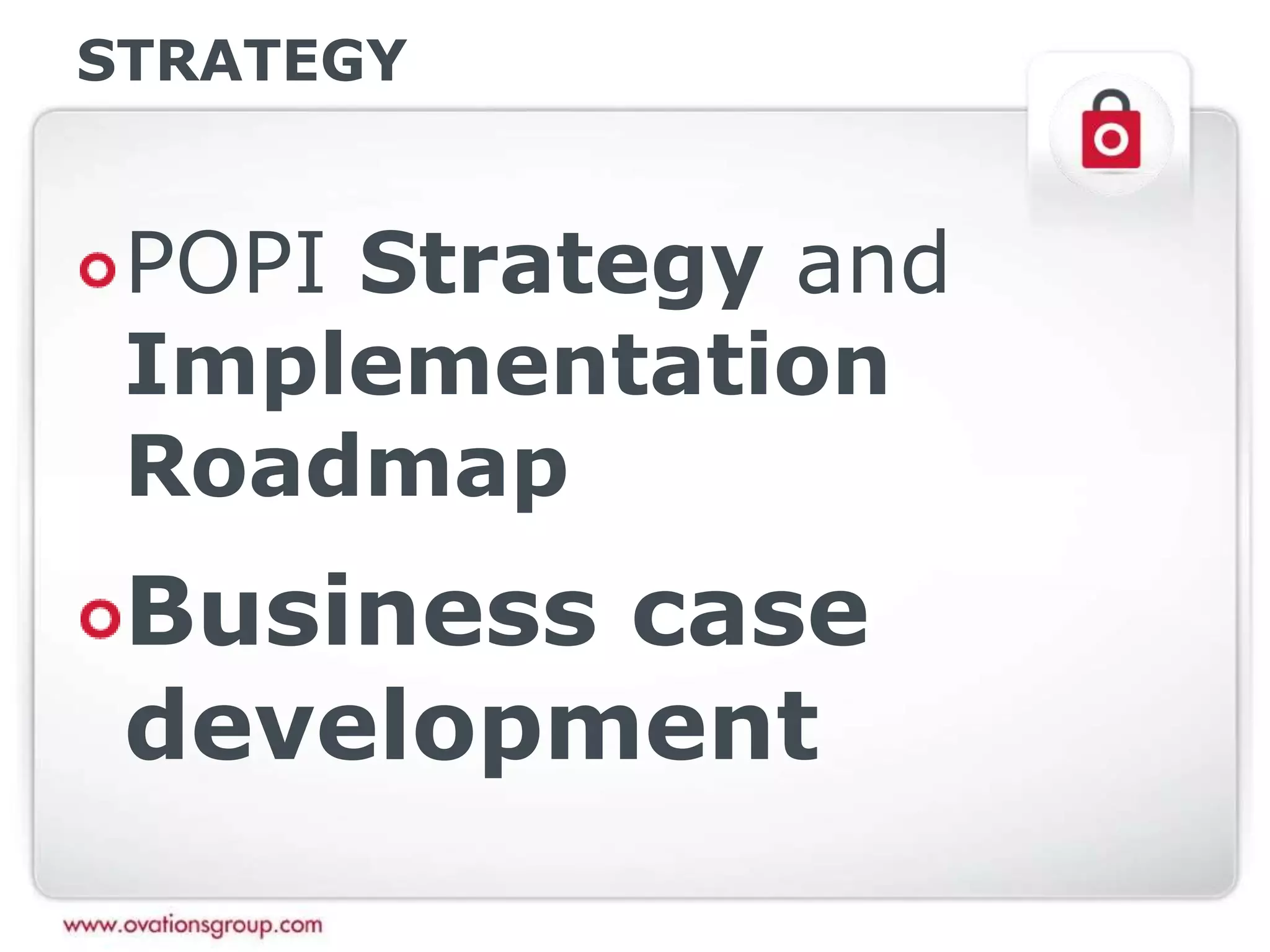 STRATEGY
POPI Strategy and
Implementation
Roadmap
Business case
development
 