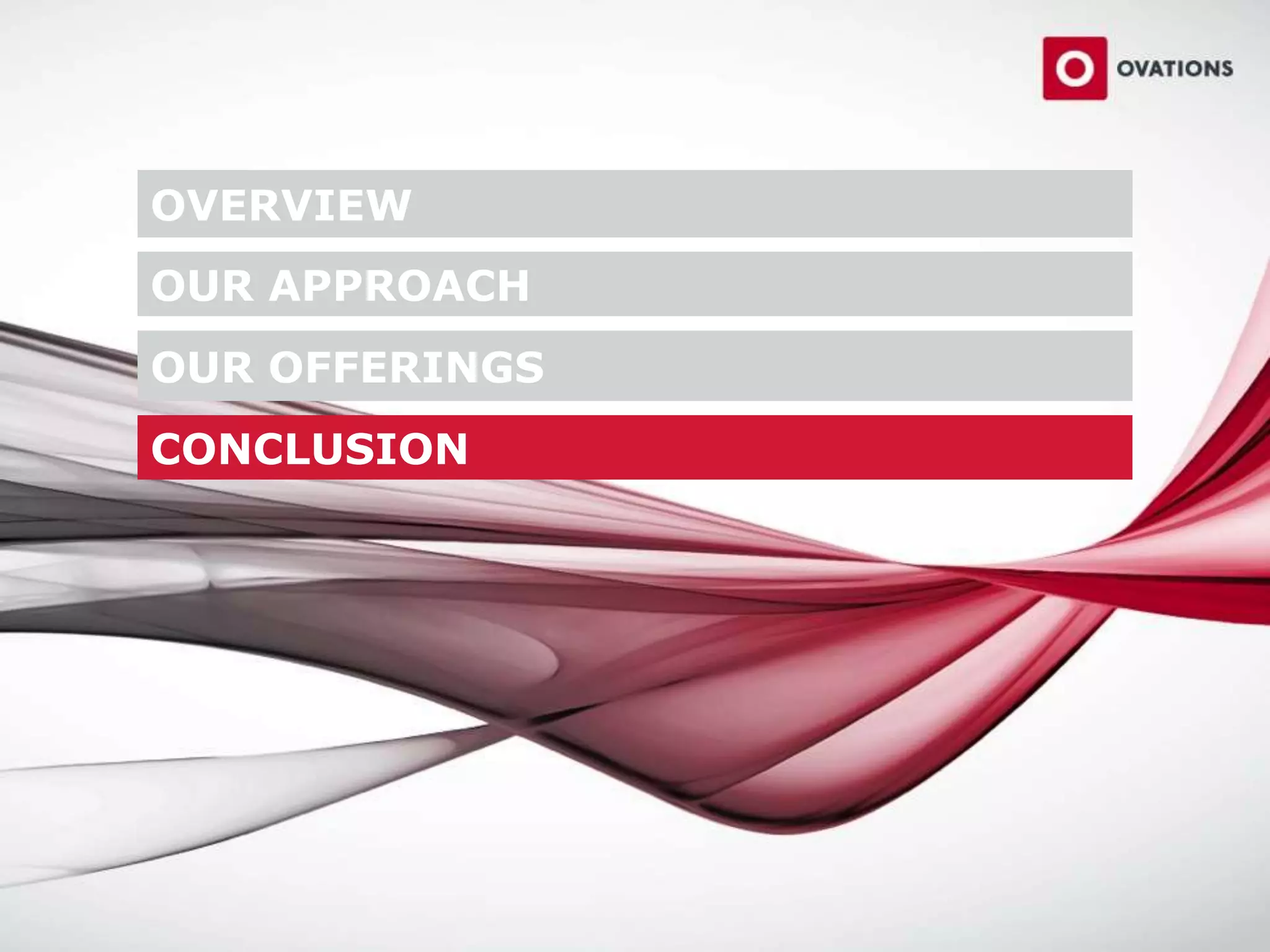 OVERVIEW
OUR APPROACH
OUR OFFERINGS
CONCLUSION
 